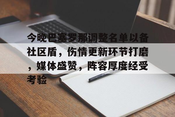 包含今晚巴塞罗那调整名单以备社区盾，伤情更新环节打磨，媒体盛赞，阵容厚度经受考验的词条-友博娱乐